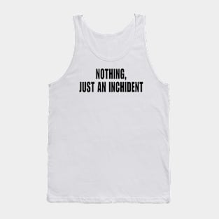 Just An Inchident Tank Top